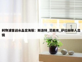 利物浦客战水晶宫海报：斯洛特_范戴克_萨拉赫等人出镜