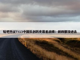 贴吧热议TI13中国队创历史最差战绩：前四都没进去