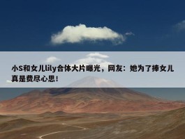 小S和女儿lily合体大片曝光，网友：她为了捧女儿真是费尽心思！