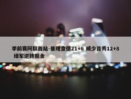 季前赛阿联酋站-普理查德21+6 威少首秀12+8 绿军逆转掘金