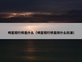 明星排行榜是什么（明星排行榜是按什么标准）