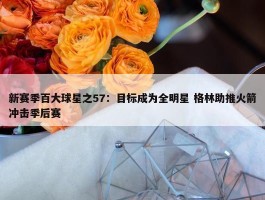 新赛季百大球星之57：目标成为全明星 格林助推火箭冲击季后赛