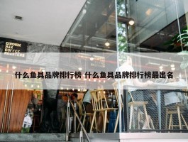 什么鱼具品牌排行榜 什么鱼具品牌排行榜最出名