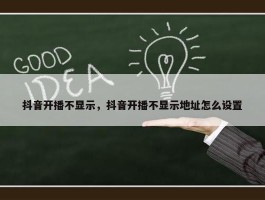 抖音开播不显示，抖音开播不显示地址怎么设置