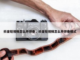 抖音短视频怎么开伴奏，抖音短视频怎么开伴奏模式