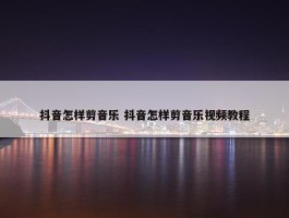 抖音怎样剪音乐 抖音怎样剪音乐视频教程