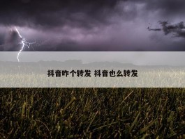 抖音咋个转发 抖音也么转发