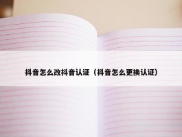 抖音怎么改抖音认证（抖音怎么更换认证）