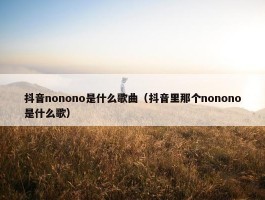 抖音nonono是什么歌曲（抖音里那个nonono是什么歌）