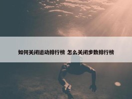 如何关闭运动排行榜 怎么关闭步数排行榜