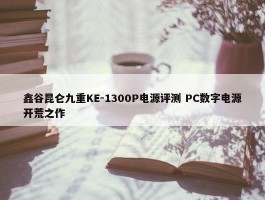 鑫谷昆仑九重KE-1300P电源评测 PC数字电源开荒之作