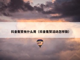 抖音集赞有什么用（抖音集赞活动怎样做）