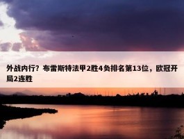 外战内行？布雷斯特法甲2胜4负排名第13位，欧冠开局2连胜