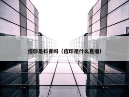 痘印是抖音吗（痘印是什么直播）