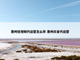 惠州短视频代运营怎么样 惠州抖音代运营