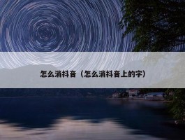 怎么消抖音（怎么消抖音上的字）