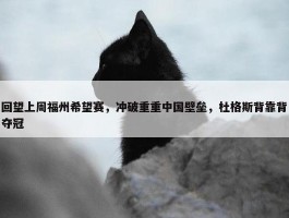 回望上周福州希望赛，冲破重重中国壁垒，杜格斯背靠背夺冠