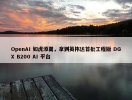 OpenAI 如虎添翼，拿到英伟达首批工程版 DGX B200 AI 平台