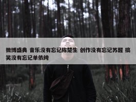 微博盛典 音乐没有忘记陈楚生 创作没有忘记苏醒 搞笑没有忘记单依纯