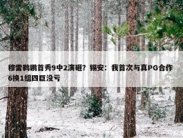 穆雷鹈鹕首秀9中2演砸？锡安：我首次与真PG合作 6换1组四巨没亏