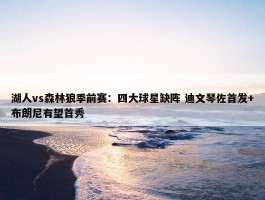 湖人vs森林狼季前赛：四大球星缺阵 迪文琴佐首发+布朗尼有望首秀