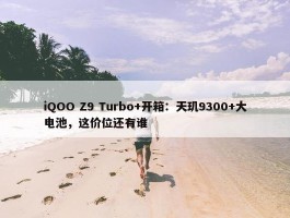 iQOO Z9 Turbo+开箱：天玑9300+大电池，这价位还有谁