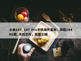 小米14T_14T Pro手机海外发布：搭载144Hz屏_天玑芯片，后置三摄