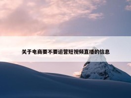 关于电商要不要运营短视频直播的信息