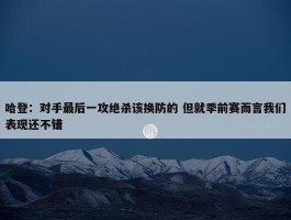 哈登：对手最后一攻绝杀该换防的 但就季前赛而言我们表现还不错