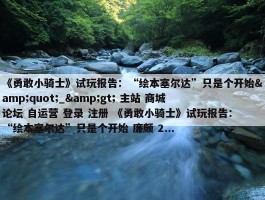 《勇敢小骑士》试玩报告：“绘本塞尔达”只是个开始&quot;_&gt; 主站 商城 论坛 自运营 登录 注册 《勇敢小骑士》试玩报告：“绘本塞尔达”只是个开始 廉颇 2...