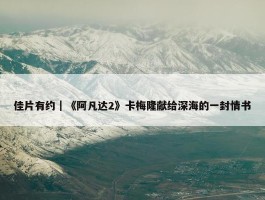 佳片有约｜《阿凡达2》卡梅隆献给深海的一封情书