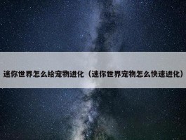 迷你世界怎么给宠物进化（迷你世界宠物怎么快速进化）