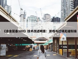 《合金装备3RE》技术改进明显：游戏与过场无缝衔接