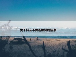 关于抖音不要连续赞的信息