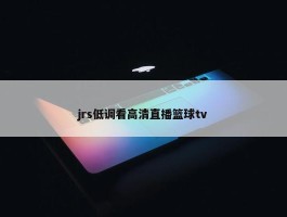 jrs低调看高清直播篮球tv