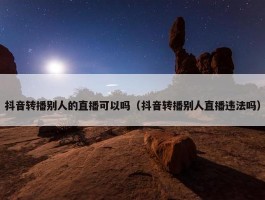 抖音转播别人的直播可以吗（抖音转播别人直播违法吗）