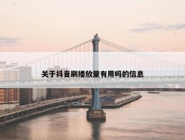 关于抖音刷播放量有用吗的信息