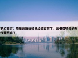 梦幻西游：质量兽诀价格已经破百万了，蓝书召唤兽的时代要回来了