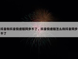 抖音和抖音极速版同步不了，抖音极速版怎么和抖音同步不了