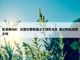 尼克斯GM：兰德尔帮助建立了球队文化 我们对此感激不尽