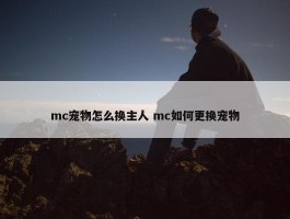 mc宠物怎么换主人 mc如何更换宠物