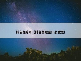 抖音白给呀（抖音白嫖是什么意思）