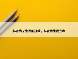 抖音为了生民的延续，抖音为生民立命