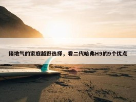 接地气的家庭越野选择，看二代哈弗H9的9个优点