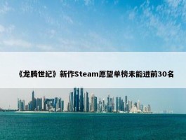 《龙腾世纪》新作Steam愿望单榜未能进前30名