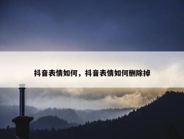 抖音表情如何，抖音表情如何删除掉