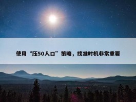 使用“压50人口”策略，找准时机非常重要