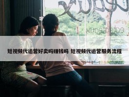 短视频代运营好卖吗赚钱吗 短视频代运营服务流程