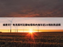 谁更烂？电讯报对比滕哈格和内维尔近28场执教战绩