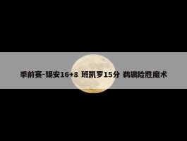 季前赛-锡安16+8 班凯罗15分 鹈鹕险胜魔术